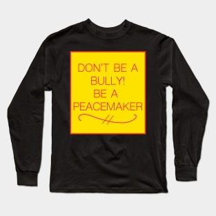 DON'T BE A BULLY! BE A PEACEMAKER Long Sleeve T-Shirt